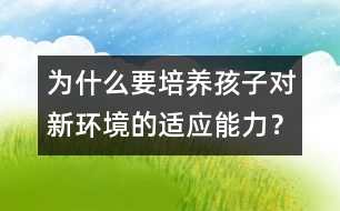 為什么要培養(yǎng)孩子對(duì)新環(huán)境的適應(yīng)能力？