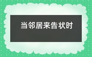 當(dāng)鄰居來告狀時(shí)