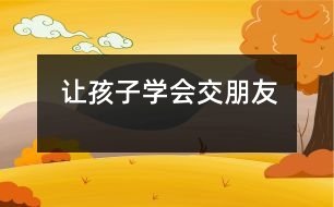 讓孩子學(xué)會交朋友