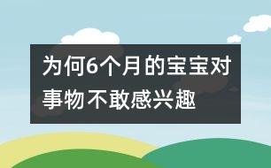 為何6個(gè)月的寶寶對(duì)事物不敢感興趣