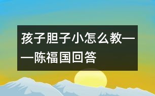 孩子膽子小怎么教――陳福國回答