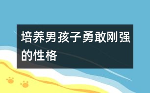 培養(yǎng)男孩子勇敢剛強的性格