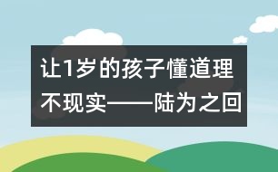 讓1歲的孩子懂道理不現(xiàn)實(shí)――陸為之回答