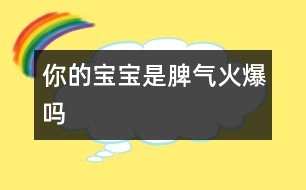 你的寶寶是脾氣“火爆”嗎