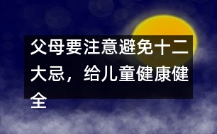 父母要注意避免十二大忌，給兒童健康健全的心理