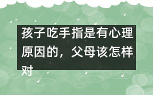 孩子吃手指是有心理原因的，父母該怎樣對(duì)待