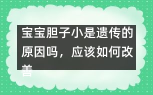 寶寶膽子小是遺傳的原因嗎，應該如何改善