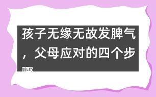 孩子無緣無故發(fā)脾氣，父母應(yīng)對的四個步驟