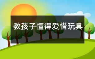 教孩子懂得愛惜玩具