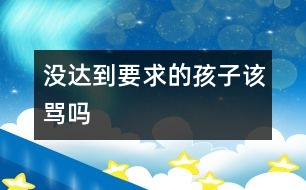 沒(méi)達(dá)到要求的孩子該罵嗎