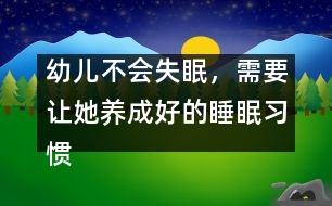 幼兒不會失眠，需要讓她養(yǎng)成好的睡眠習(xí)慣