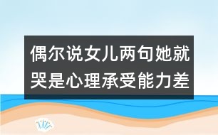 偶爾說(shuō)女兒兩句她就哭是心理承受能力差么