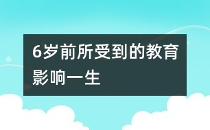 6歲前所受到的教育影響一生