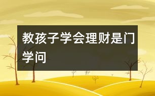 教孩子學(xué)會(huì)理財(cái)是門(mén)學(xué)問(wèn)