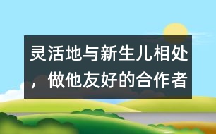 靈活地與新生兒相處，做他友好的合作者