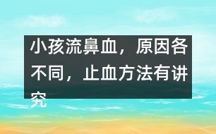 小孩流鼻血，原因各不同，止血方法有講究