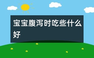 寶寶腹瀉時吃些什么好