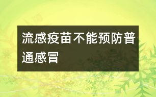 流感疫苗不能預(yù)防普通感冒