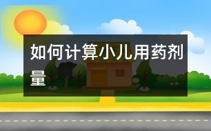 如何計算小兒用藥劑量