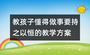 教孩子懂得做事要持之以恒的教學(xué)方案