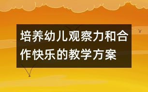 培養(yǎng)幼兒觀察力和合作快樂的教學(xué)方案