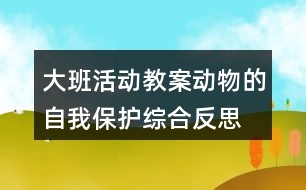 大班活動教案動物的自我保護（綜合）反思