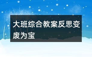 大班綜合教案反思變廢為寶