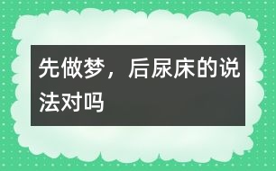 “先做夢，后尿床”的說法對嗎