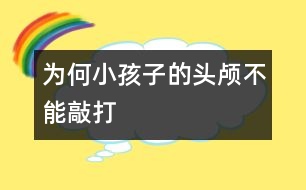 為何小孩子的頭顱不能敲打