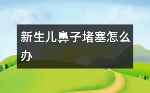 新生兒鼻子堵塞怎么辦