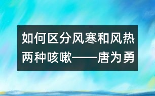 如何區(qū)分風寒和風熱兩種咳嗽――唐為勇回答