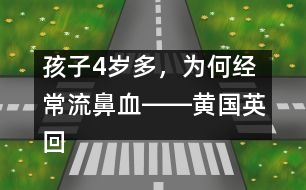 孩子4歲多，為何經(jīng)常流鼻血――黃國英回答