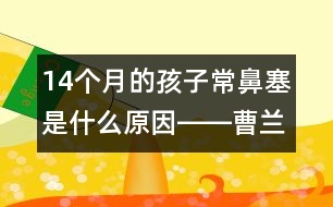 14個月的孩子常鼻塞是什么原因――曹蘭芳回答