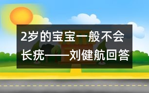 2歲的寶寶一般不會長疣――劉健航回答