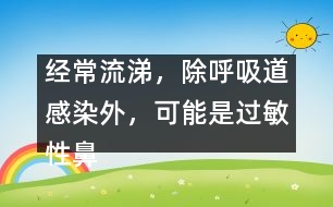 經(jīng)常流涕，除呼吸道感染外，可能是過敏性鼻炎