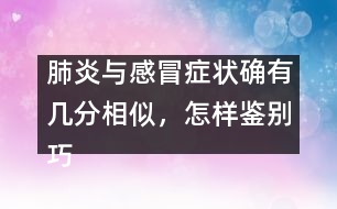 肺炎與感冒癥狀確有幾分相似，怎樣鑒別巧有方