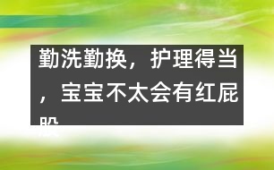 勤洗勤換，護理得當，寶寶不太會有紅屁股