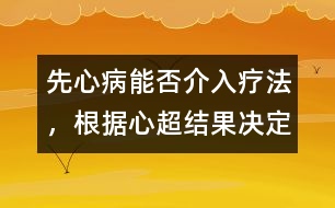 先心病能否介入療法，根據(jù)心超結(jié)果決定