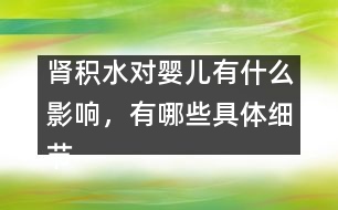 腎積水對嬰兒有什么影響，有哪些具體細(xì)節(jié)