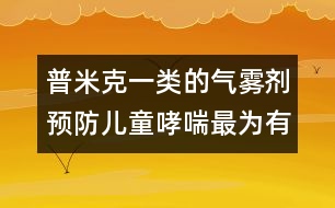 普米克一類的氣霧劑預(yù)防兒童哮喘最為有效