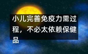 小兒完善免疫力需過程，不必太依賴保健品