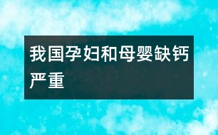 我國孕婦和母嬰缺鈣嚴(yán)重