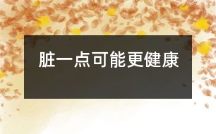 “臟”一點(diǎn)可能更健康