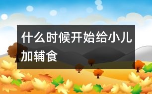 什么時候開始給小兒加輔食