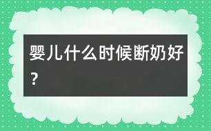 嬰兒什么時(shí)候斷奶好？