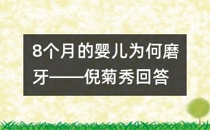 8個(gè)月的嬰兒為何磨牙――倪菊秀回答