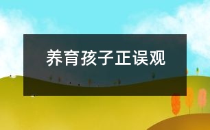 養(yǎng)育孩子正誤觀