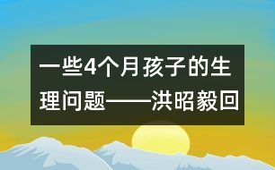 一些4個(gè)月孩子的生理問題――洪昭毅回答