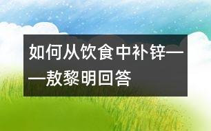 如何從飲食中補(bǔ)鋅――敖黎明回答