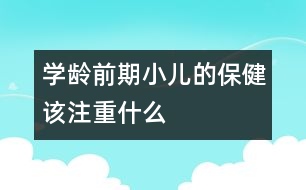 學齡前期小兒的保健該注重什么